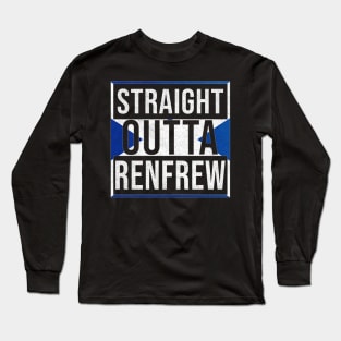 Straight Outta Renfrew - Gift for Scot, Scotsmen, Scotswomen, From Renfrew in Scotland Scottish Long Sleeve T-Shirt